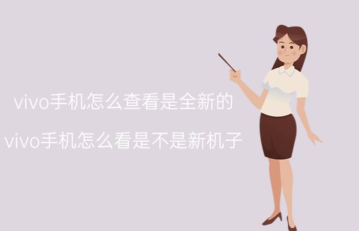 vivo手机怎么查看是全新的 vivo手机怎么看是不是新机子？